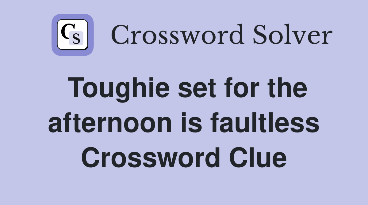 Toughie set for the afternoon is faultless Crossword Clue