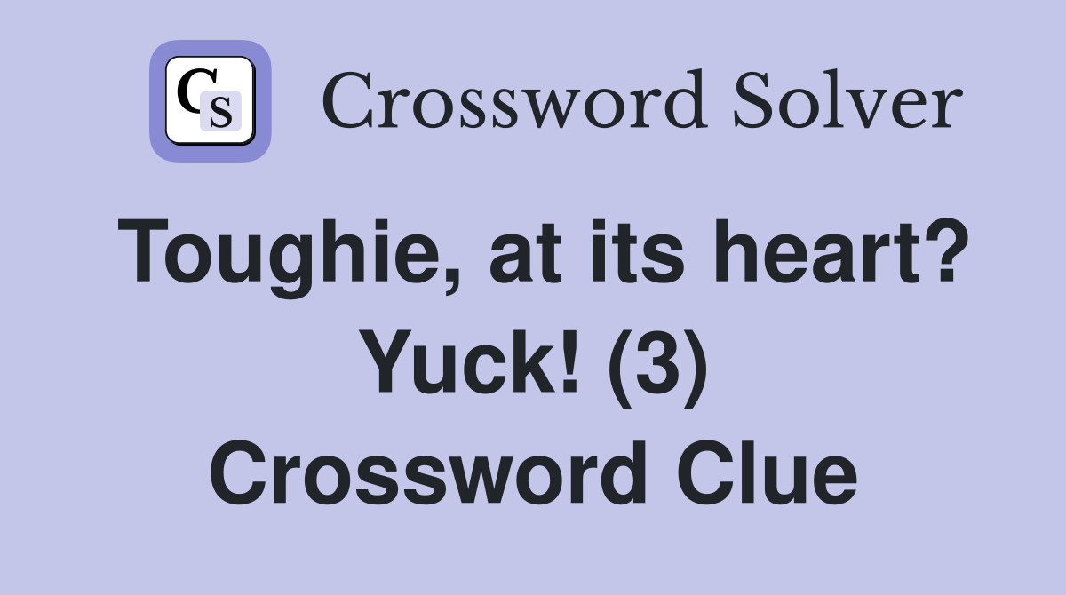 Toughie, at its heart? Yuck! (3) Crossword Clue