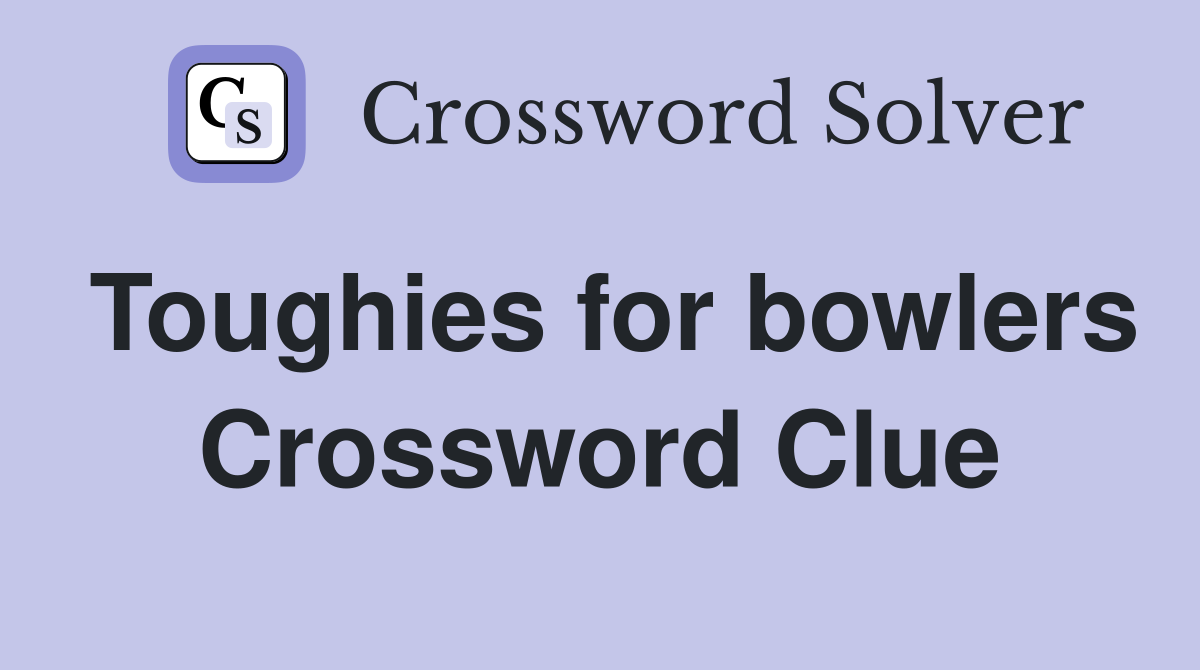Toughies for bowlers Crossword Clue