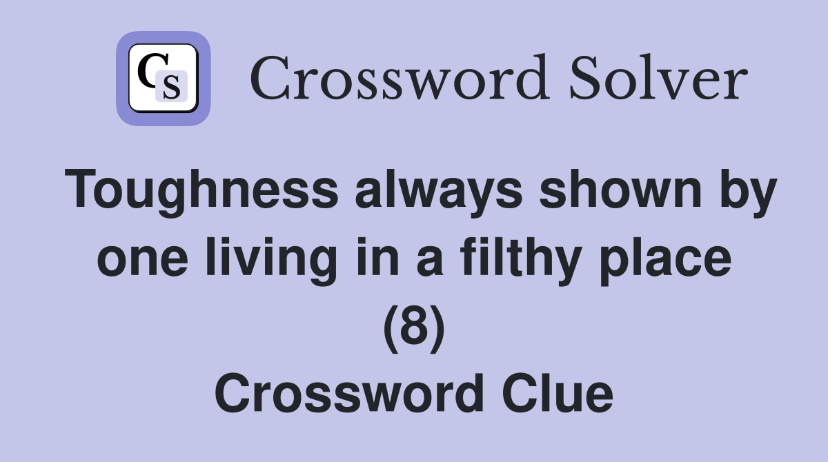 Toughness always shown by one living in a filthy place (8) Crossword Clue
