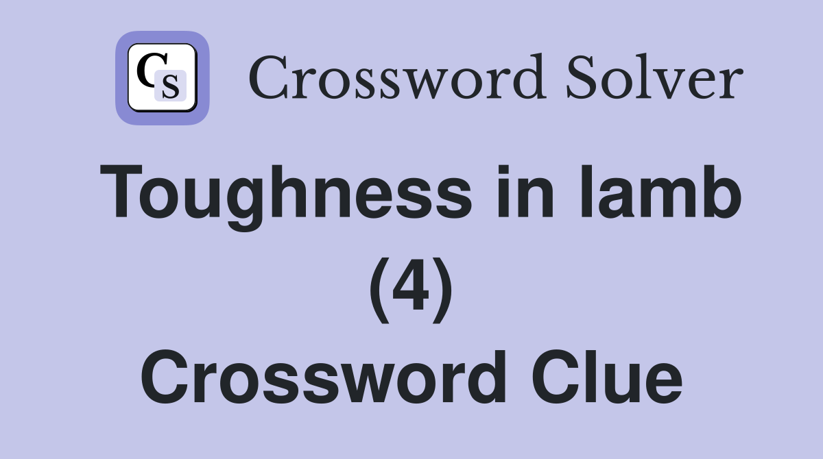 Toughness in lamb (4) Crossword Clue