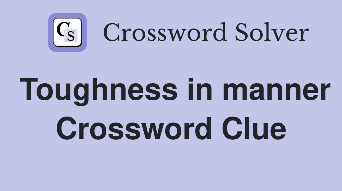 Toughness in manner Crossword Clue