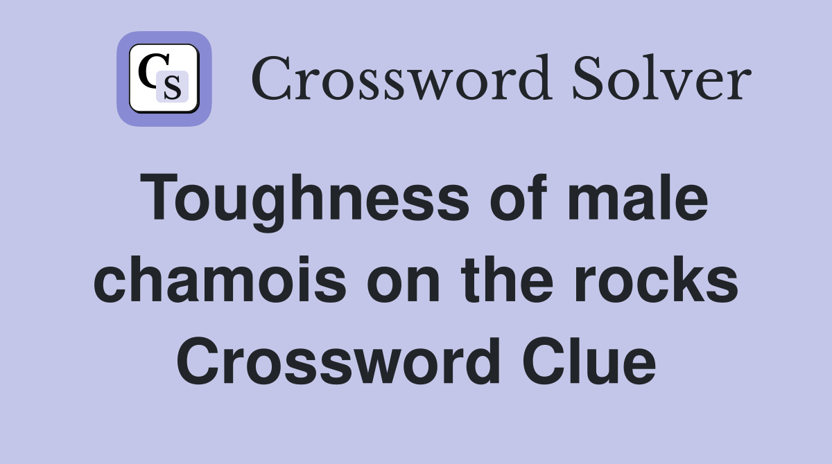 Toughness of male chamois on the rocks Crossword Clue