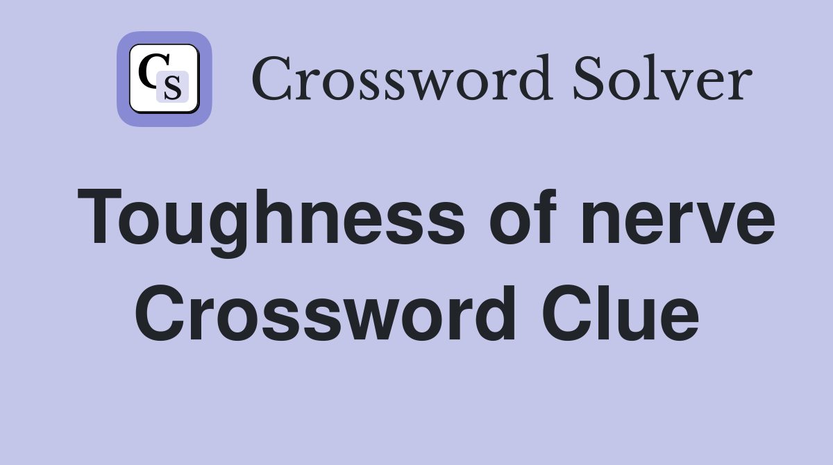 Toughness of nerve Crossword Clue