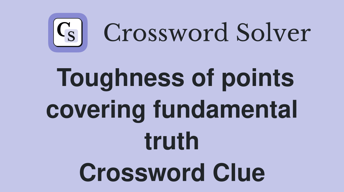 Toughness of points covering fundamental truth Crossword Clue