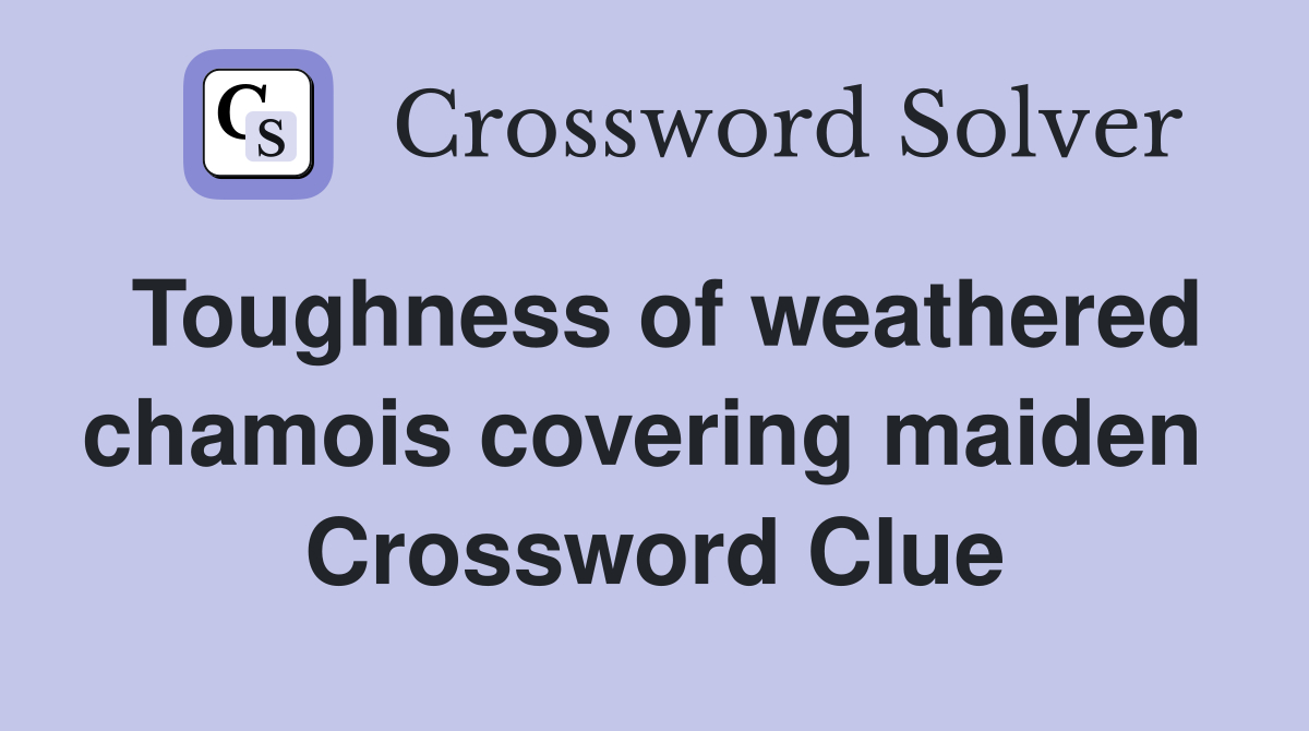 Toughness of weathered chamois covering maiden  Crossword Clue