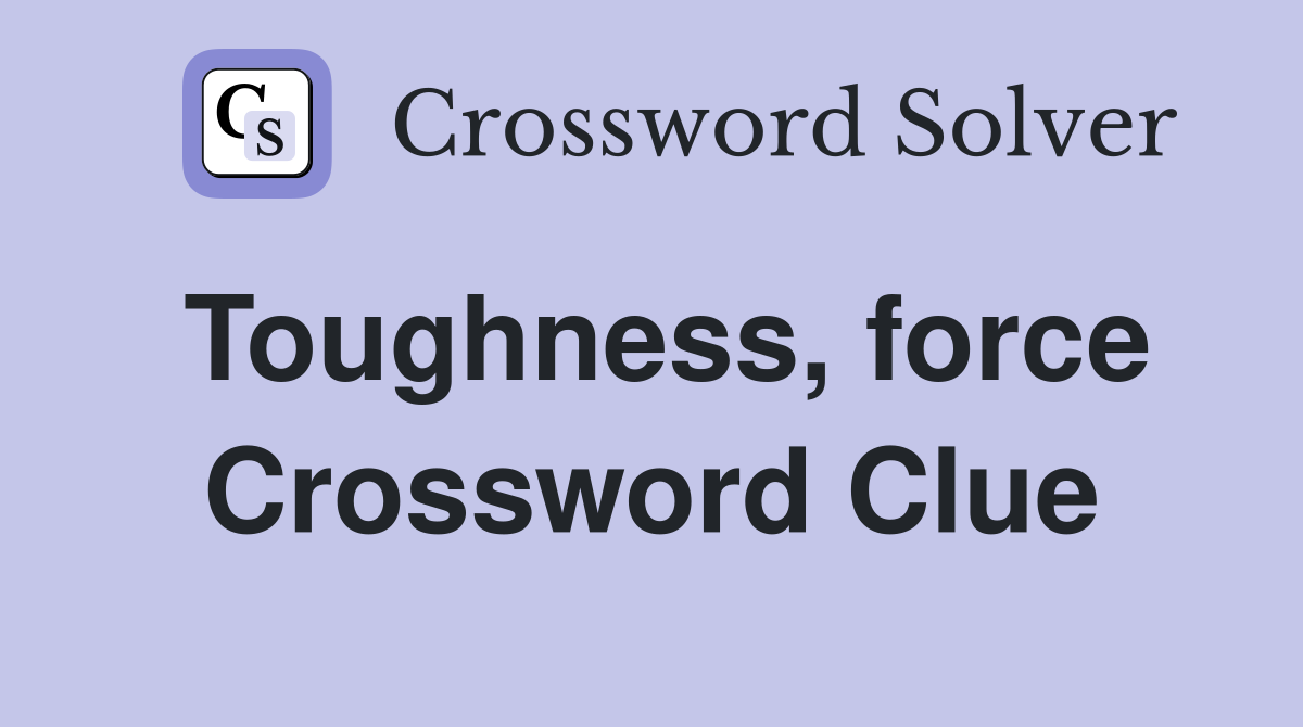 Toughness, force Crossword Clue