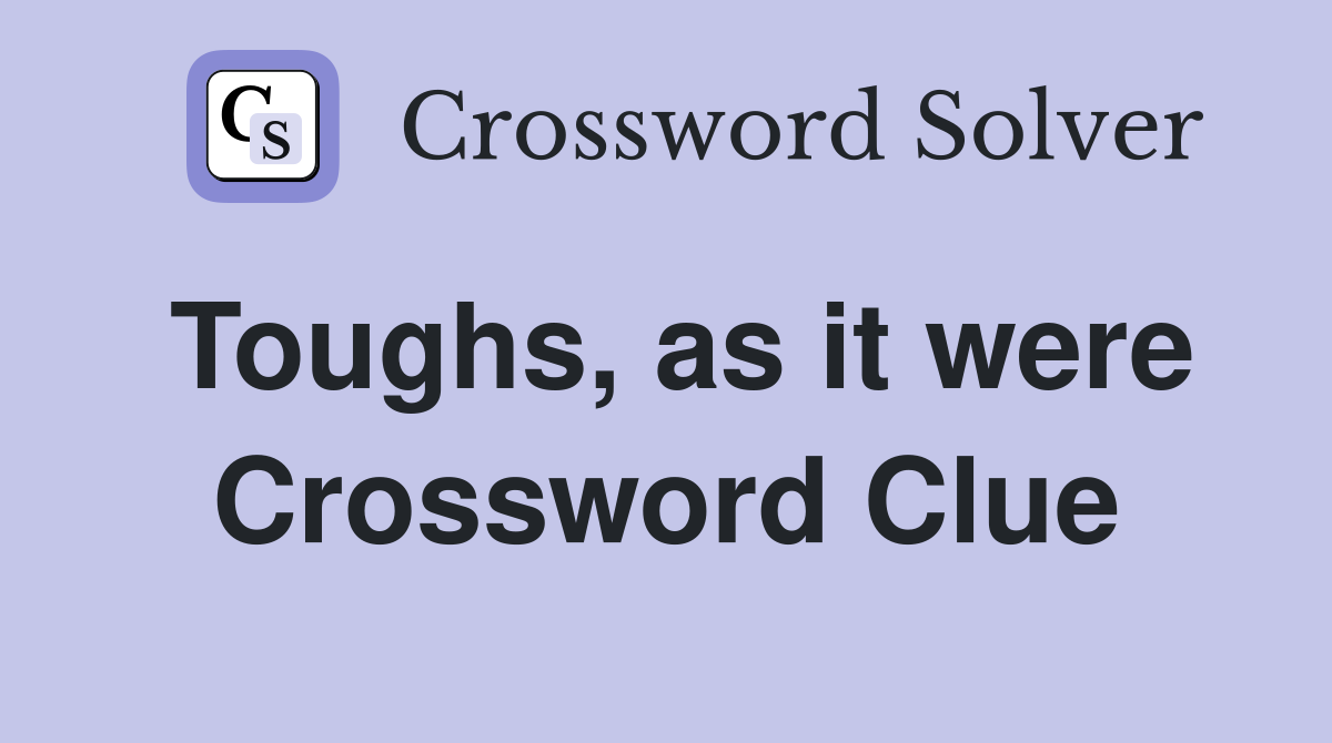 Toughs, as it were Crossword Clue