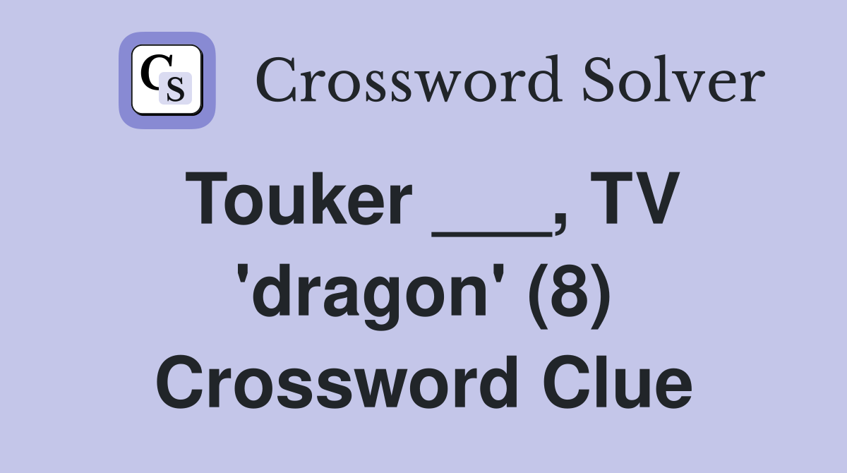 Touker ___, TV 'dragon' (8) Crossword Clue
