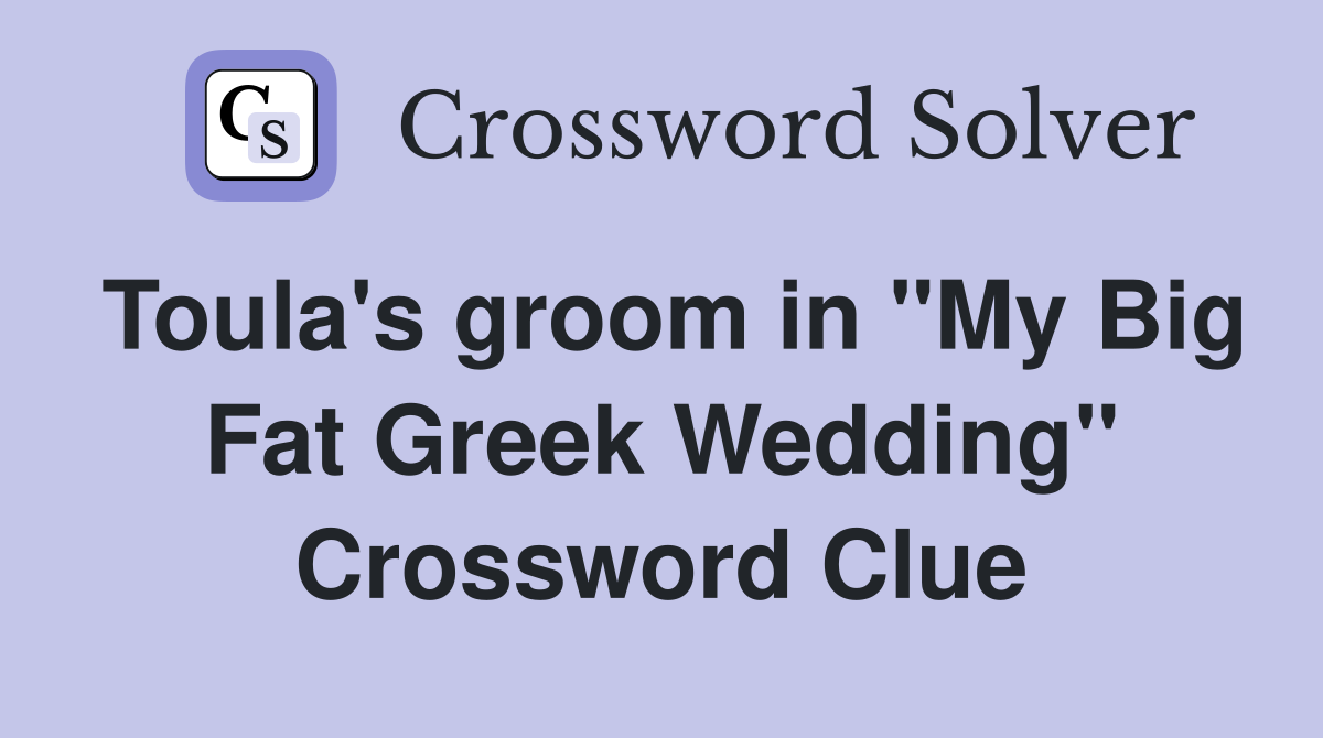 Toula's groom in "My Big Fat Greek Wedding" Crossword Clue