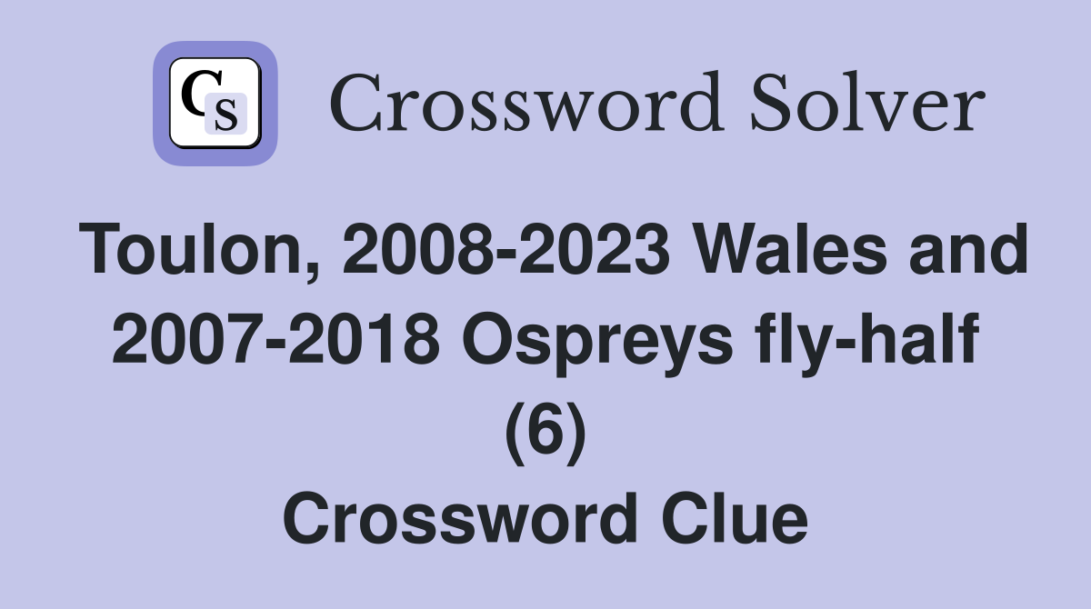 Toulon, 2008-2023 Wales and 2007-2018 Ospreys fly-half (6) Crossword Clue