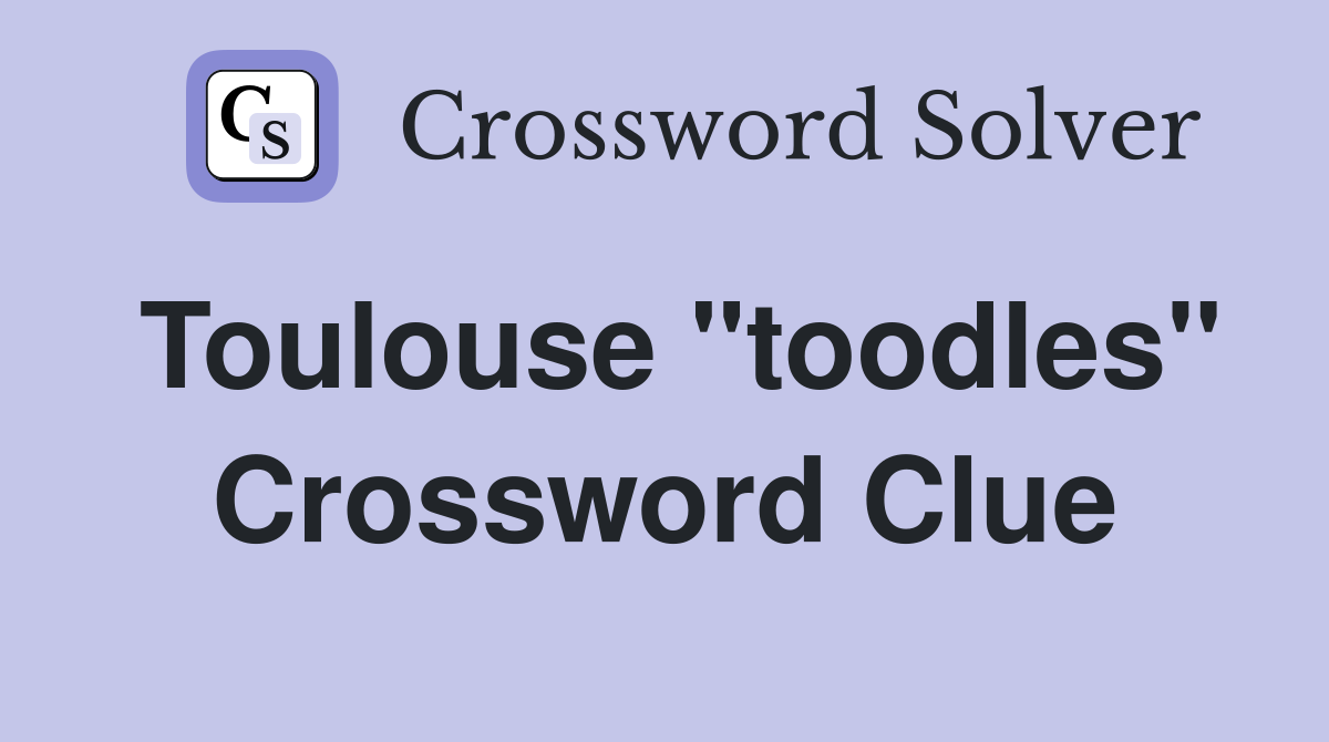 Toulouse "toodles" Crossword Clue