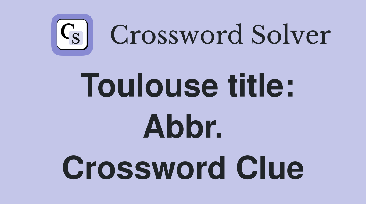 Toulouse title: Abbr. Crossword Clue