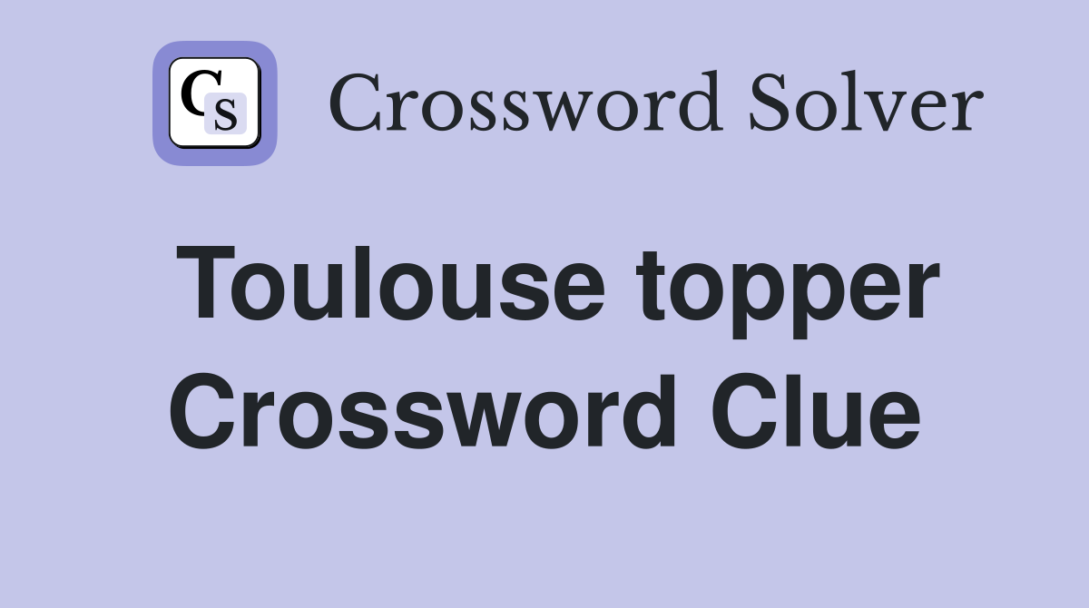 Toulouse topper Crossword Clue