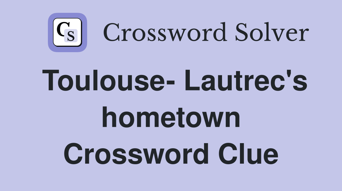 Toulouse- Lautrec's hometown Crossword Clue