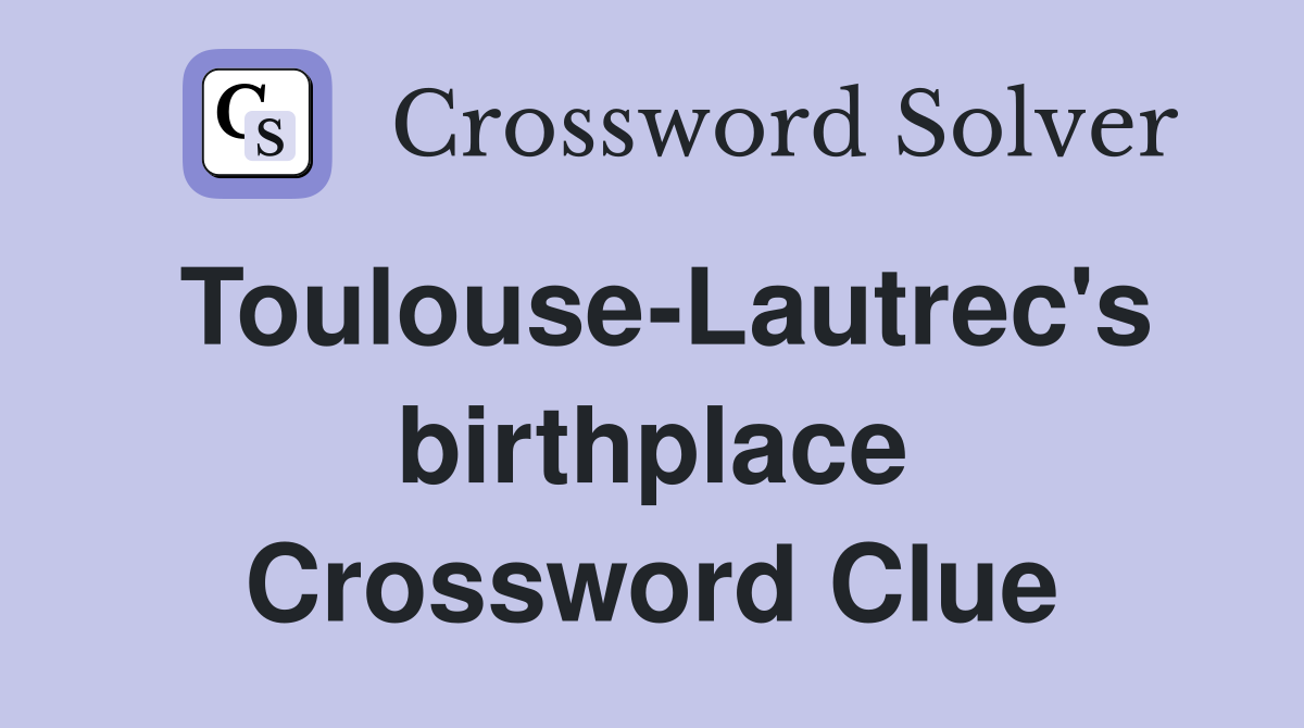 Toulouse-Lautrec's birthplace Crossword Clue