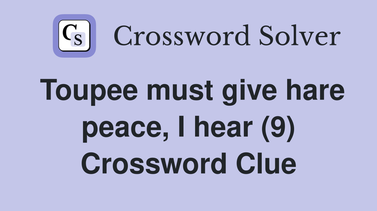 Toupee must give hare peace, I hear (9) Crossword Clue
