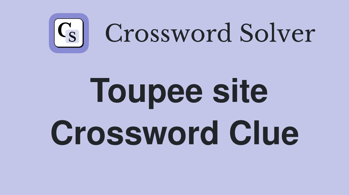 Toupee site Crossword Clue