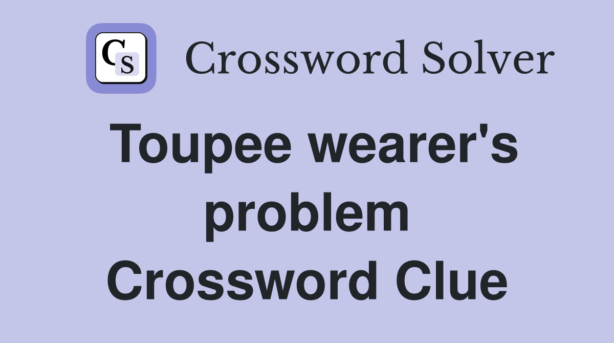 Toupee wearer's problem Crossword Clue