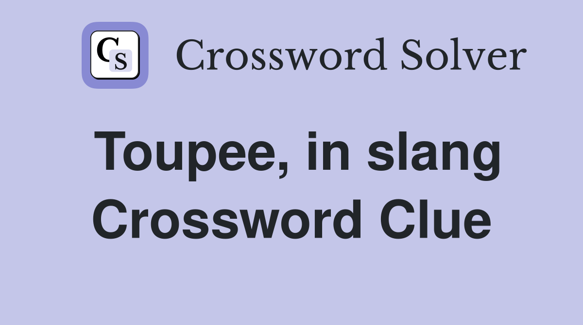 Toupee, in slang Crossword Clue