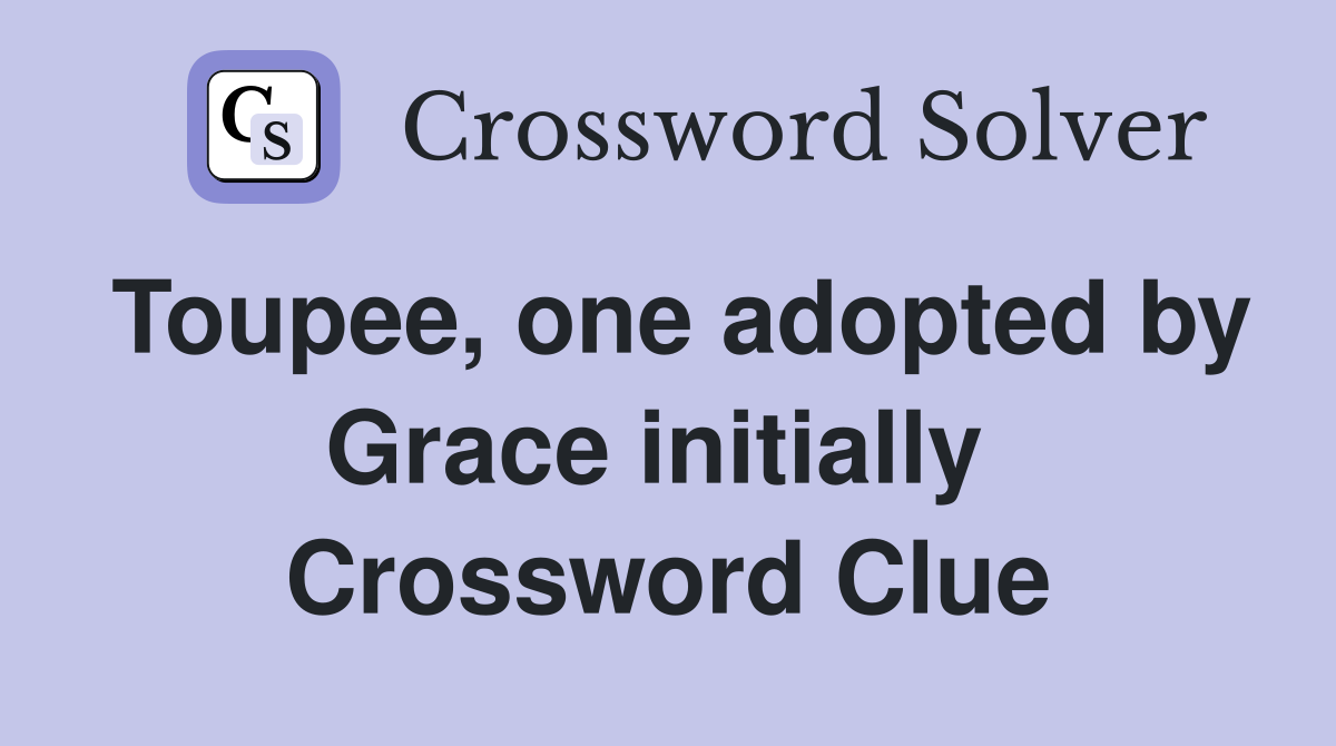 Toupee, one adopted by Grace initially  Crossword Clue