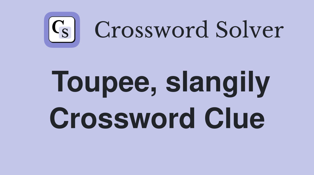 Toupee, slangily Crossword Clue