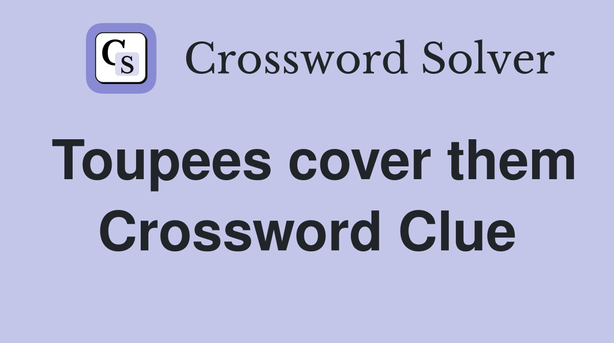 Toupees cover them Crossword Clue