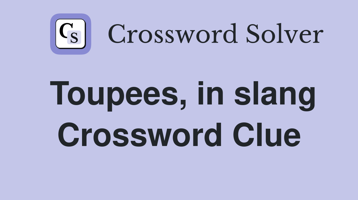 Toupees, in slang Crossword Clue