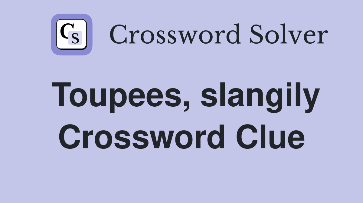 Toupees, slangily Crossword Clue