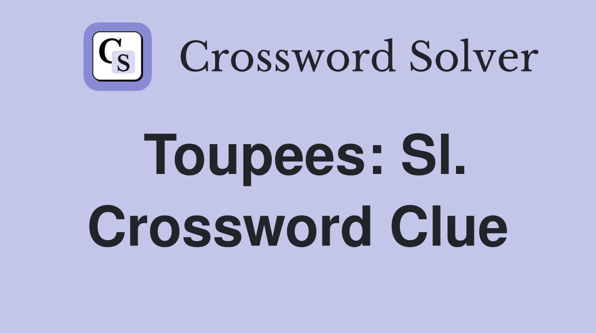 Toupees: Sl. Crossword Clue