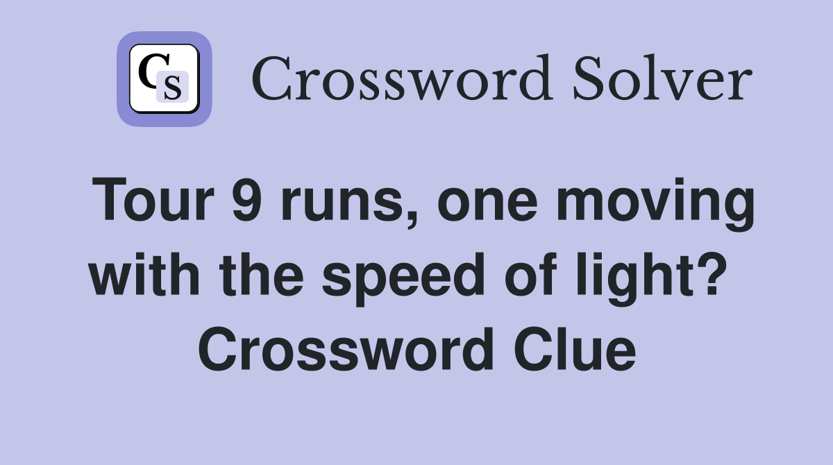Tour 9 runs, one moving with the speed of light?  Crossword Clue