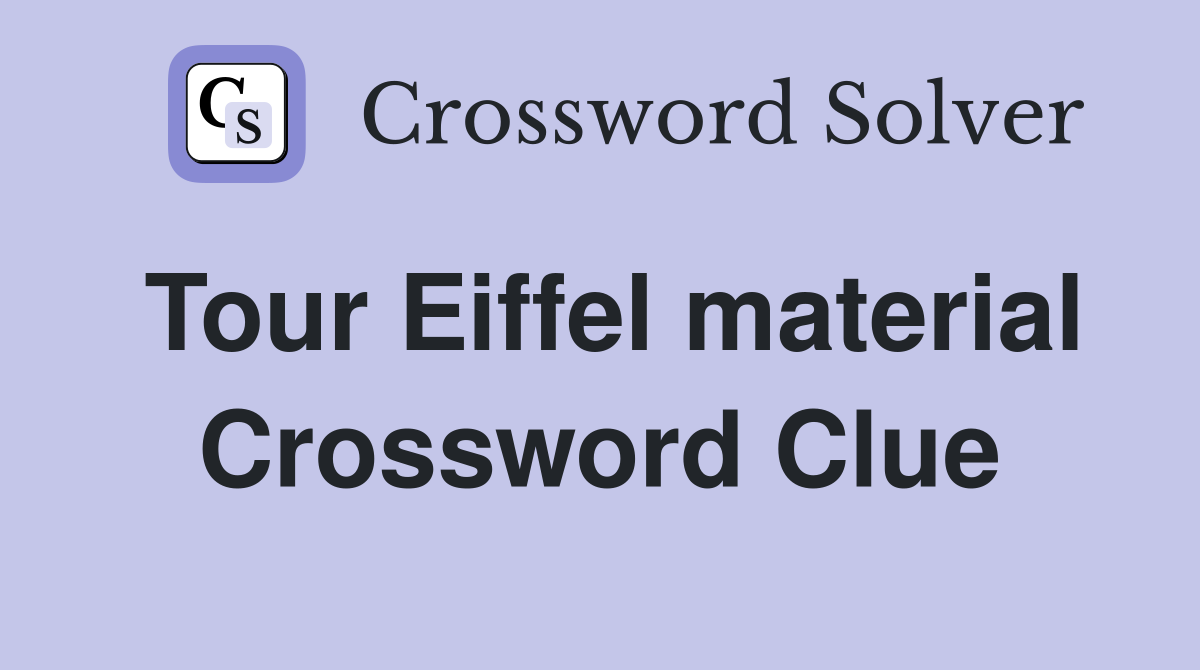 Tour Eiffel material Crossword Clue