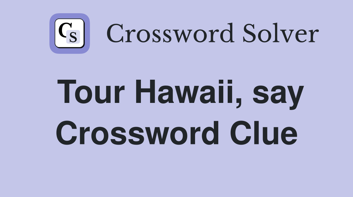 Tour Hawaii, say Crossword Clue