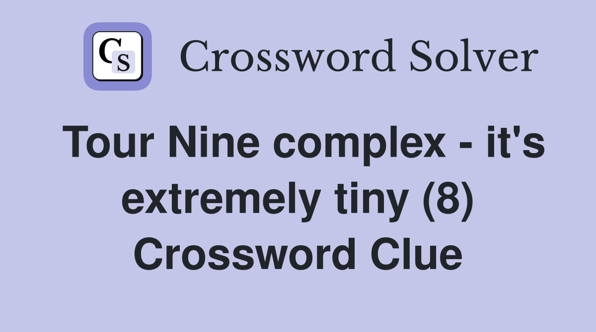 Tour Nine complex - it's extremely tiny (8) Crossword Clue