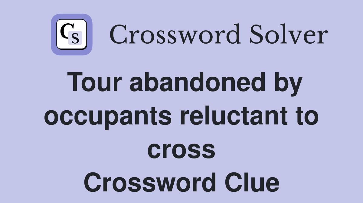 Tour abandoned by occupants reluctant to cross Crossword Clue