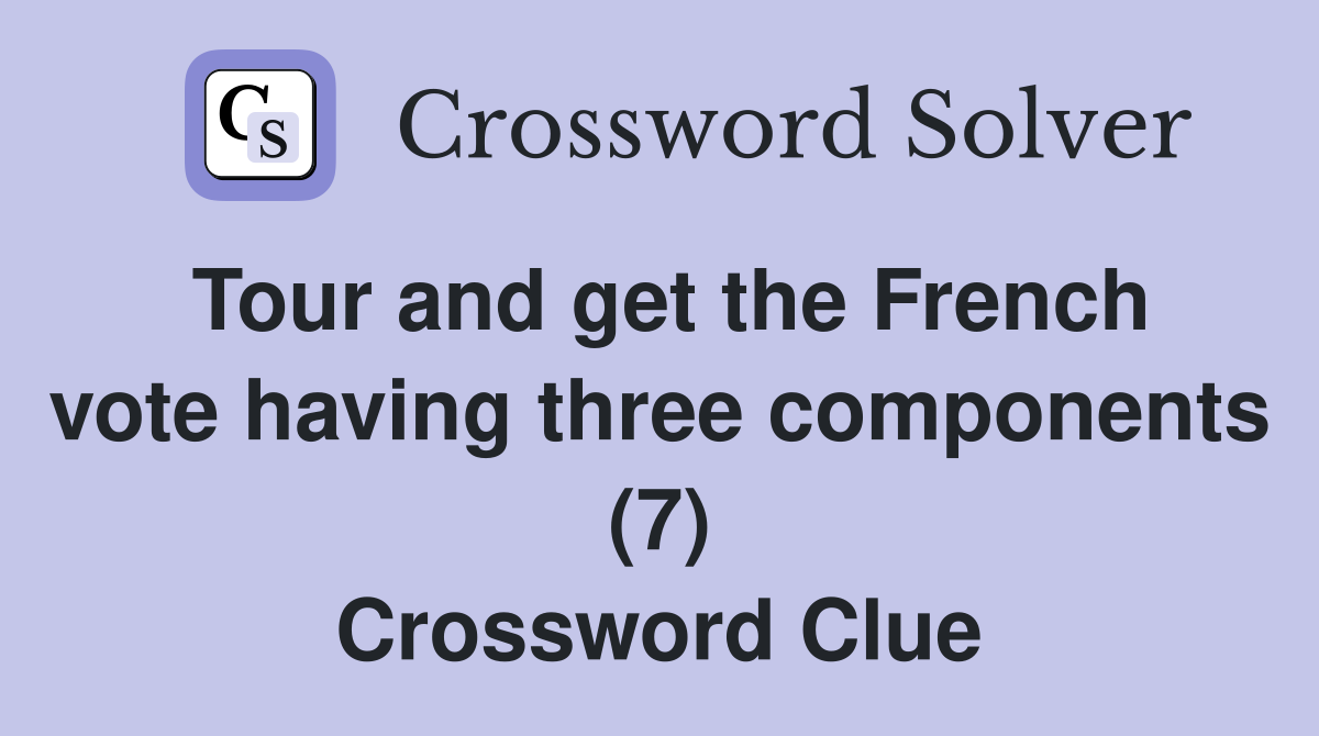 Tour and get the French vote having three components (7) Crossword Clue
