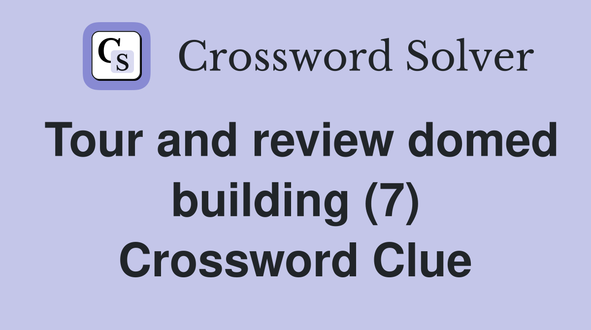 Tour and review domed building (7) Crossword Clue