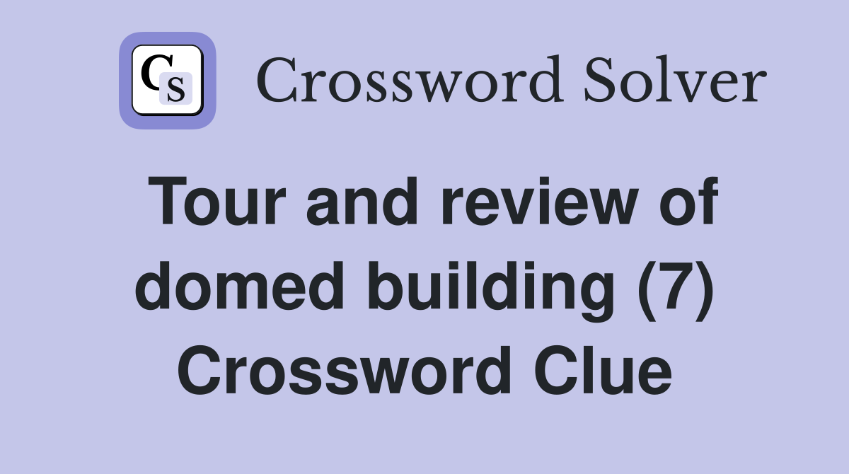 Tour and review of domed building (7) Crossword Clue