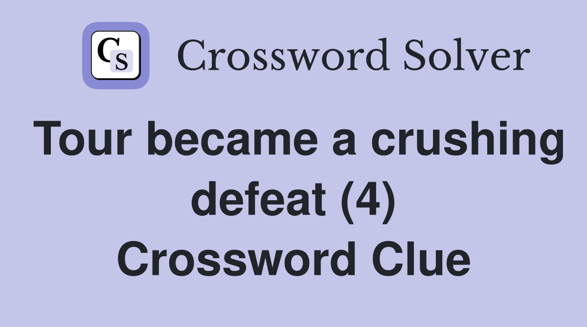 Tour became a crushing defeat (4) Crossword Clue