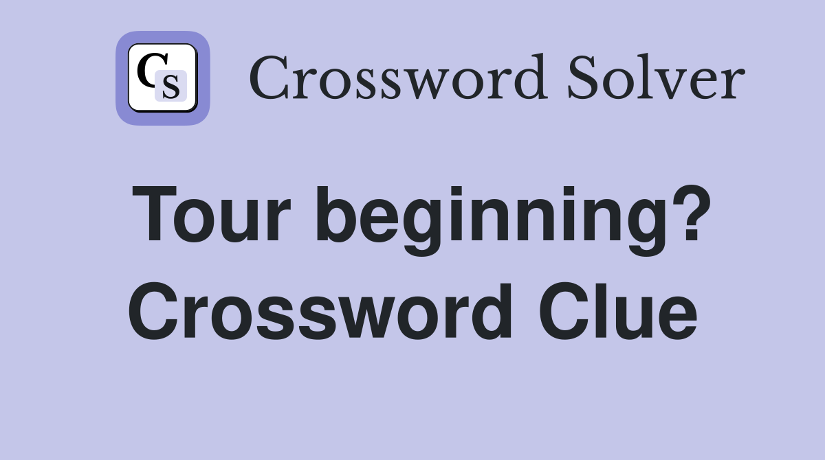 Tour beginning? Crossword Clue
