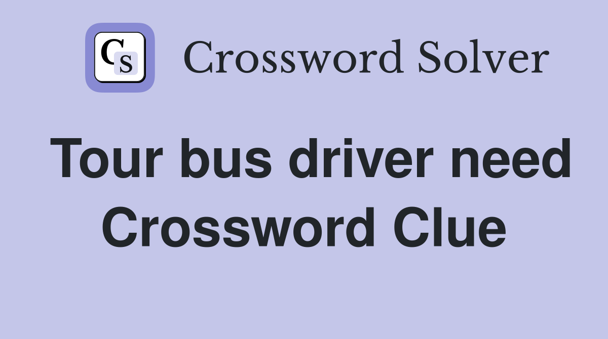 Tour bus driver need Crossword Clue
