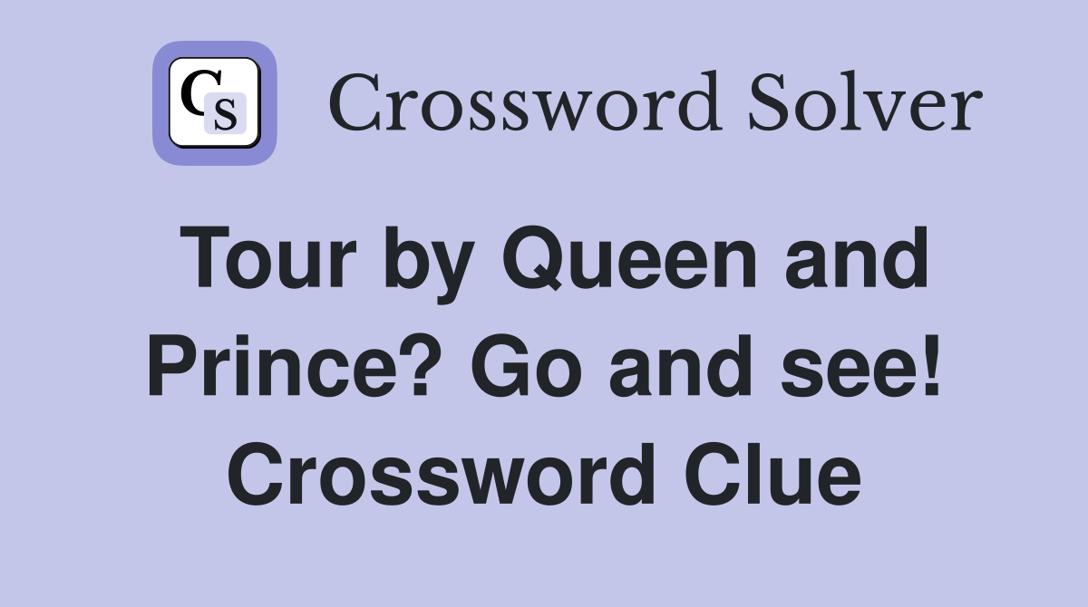 Tour by Queen and Prince? Go and see! Crossword Clue