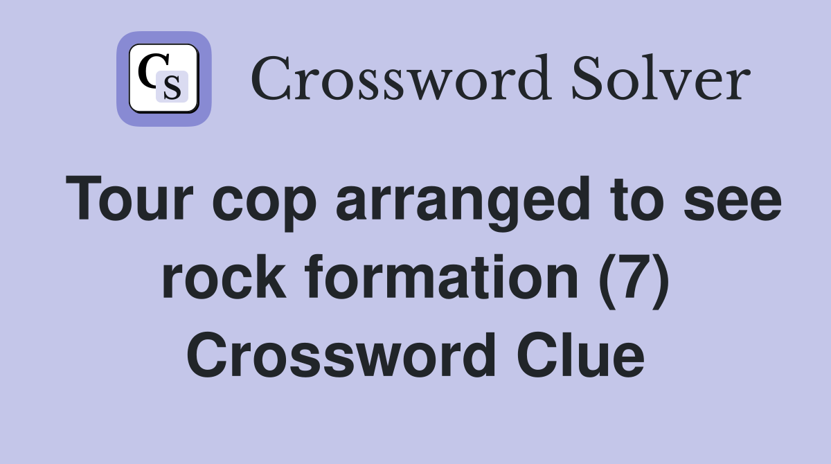Tour cop arranged to see rock formation (7) Crossword Clue