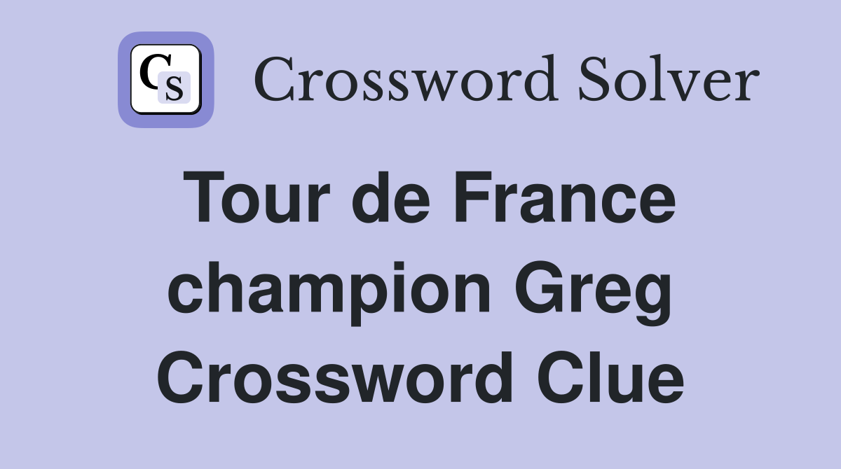 Tour de France champion Greg Crossword Clue