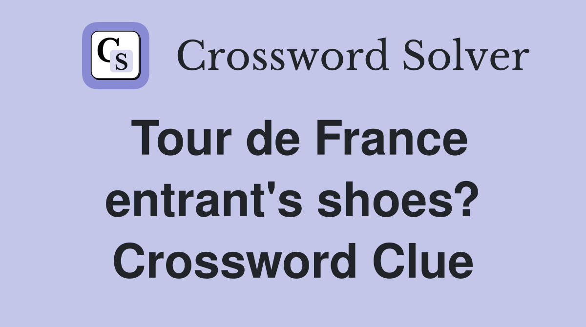Tour de France entrant's shoes? Crossword Clue