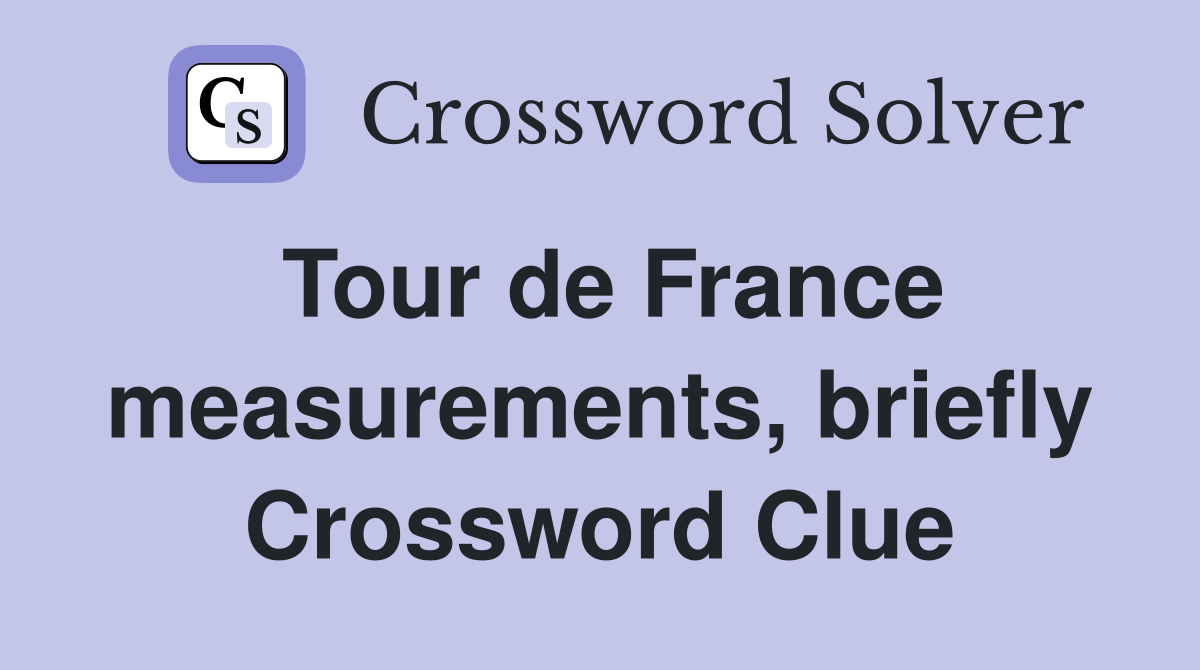 Tour de France measurements, briefly Crossword Clue