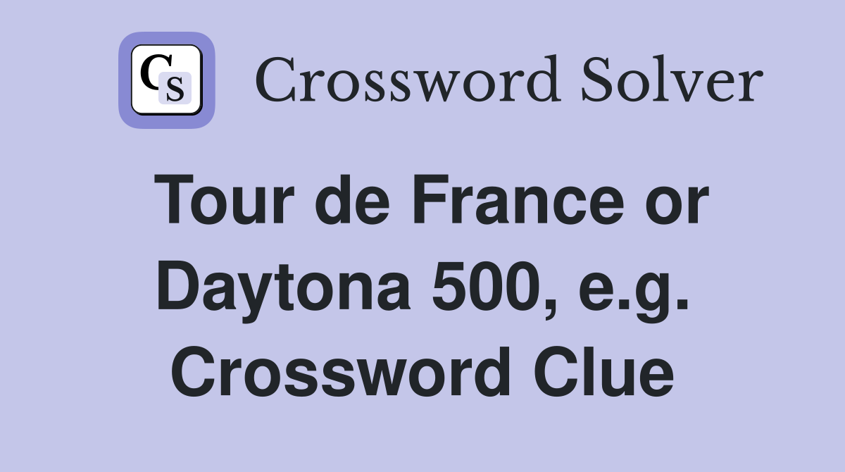 Tour de France or Daytona 500, e.g. Crossword Clue