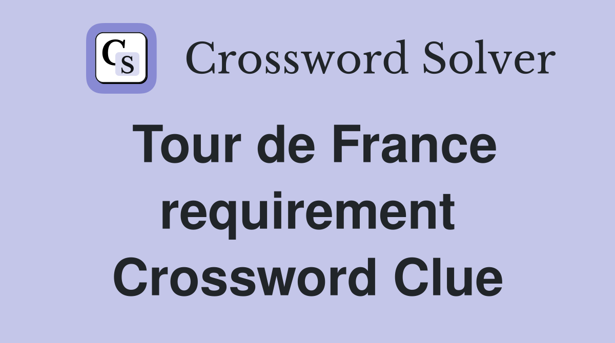 Tour de France requirement Crossword Clue