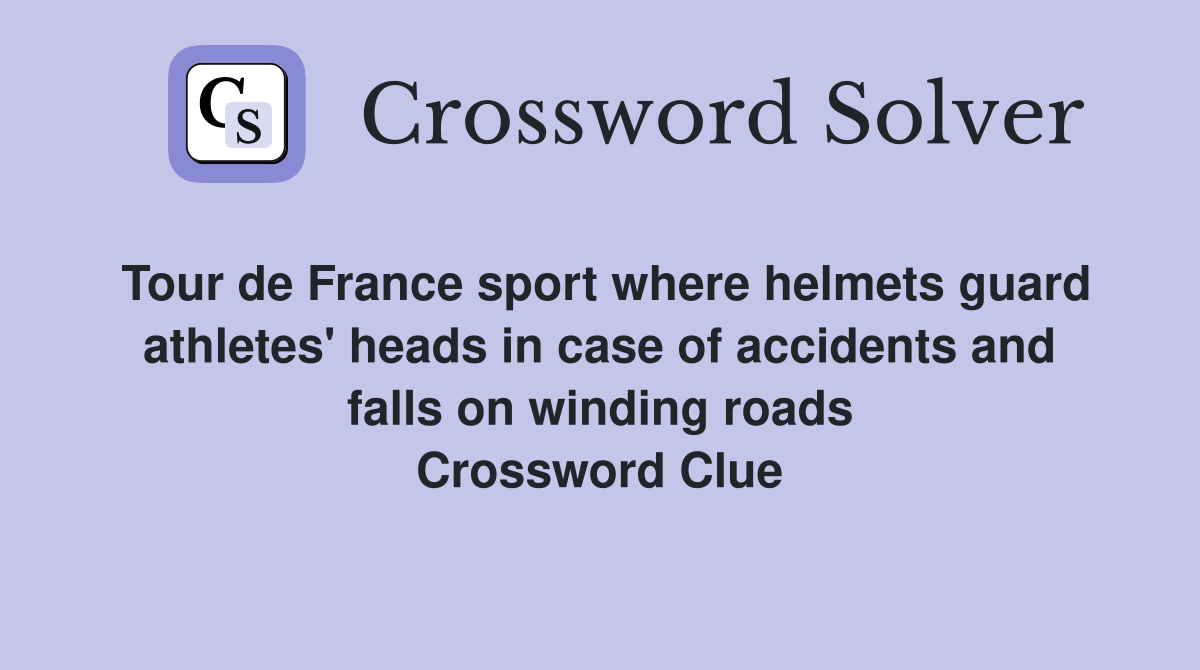 Tour de France sport where helmets guard athletes' heads in case of accidents and falls on winding roads Crossword Clue