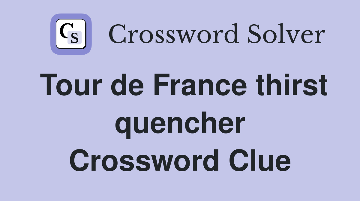 Tour de France thirst quencher Crossword Clue